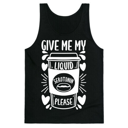 Give Me My Liquid Serotonin Please Tank Top