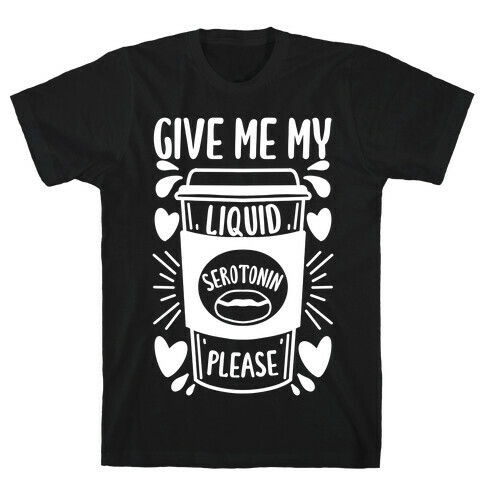 Give Me My Liquid Serotonin Please T-Shirt