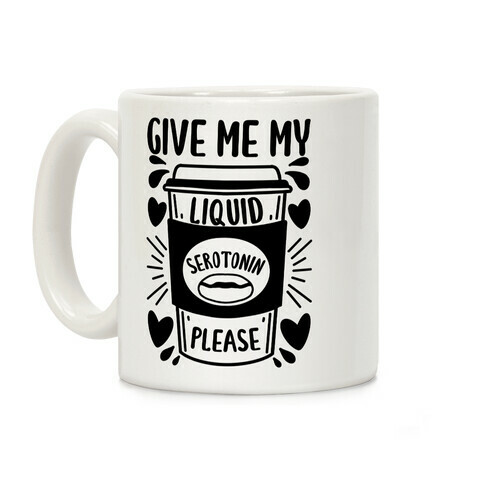 Give Me My Liquid Serotonin Please Coffee Mug