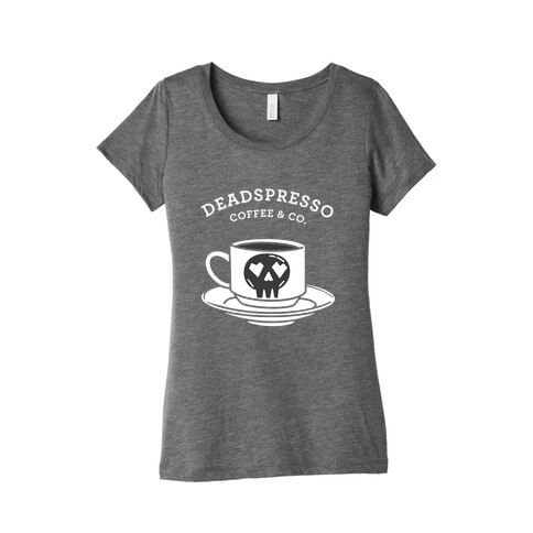 Deadspresso (White)  Womens T-Shirt