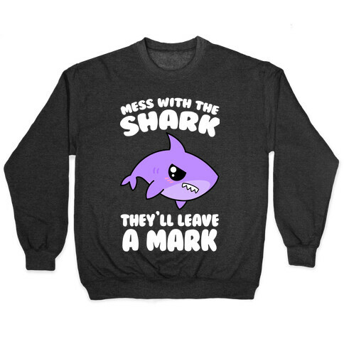 Mess With The Shark They'll Leave A Mark Pullover