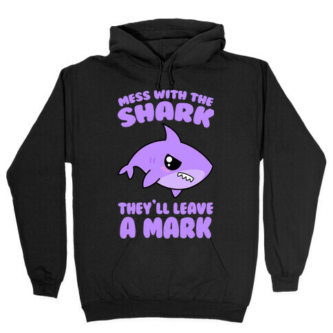 Mess With The Shark They'll Leave A Mark Hooded Sweatshirt