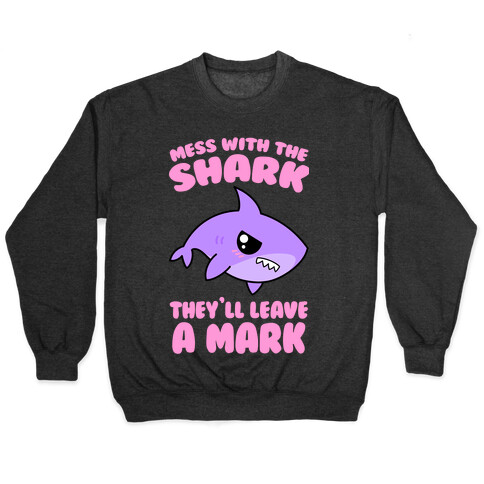 Mess With The Shark They'll Leave A Mark Pullover