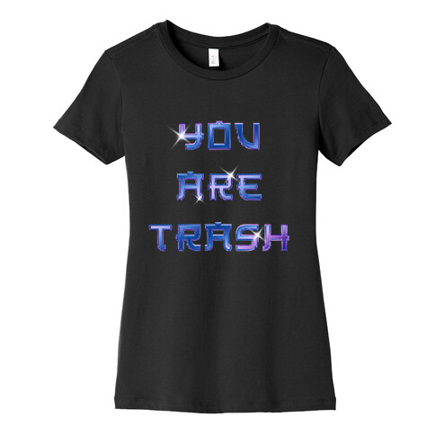 You Are Trash Womens T-Shirt