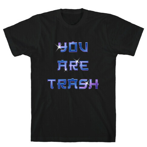 You Are Trash T-Shirt