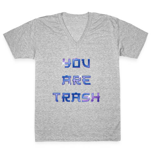 You Are Trash V-Neck Tee Shirt