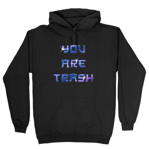 You Are Trash Hooded Sweatshirt