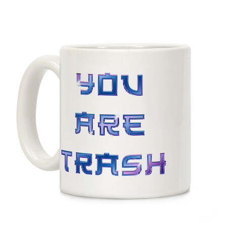 You Are Trash  Coffee Mug