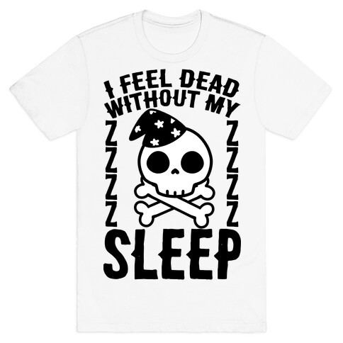 I Feel Dead Without My Sleep T-Shirt