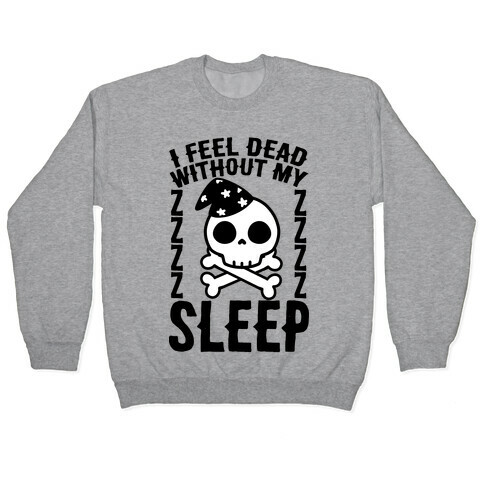 I Feel Dead Without My Sleep Pullover