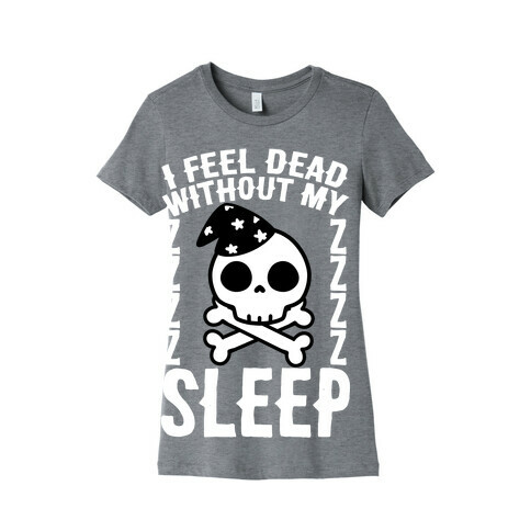 I Feel Dead Without My Sleep Womens T-Shirt