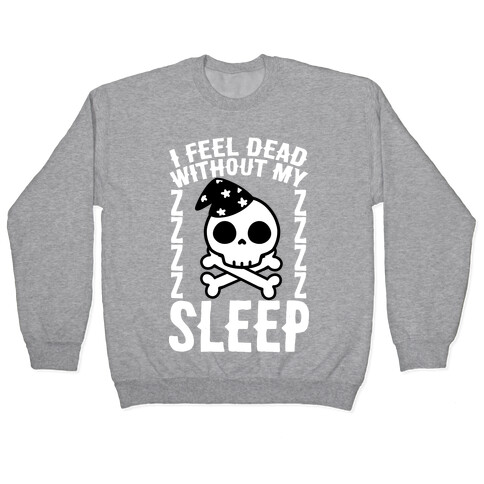 I Feel Dead Without My Sleep Pullover