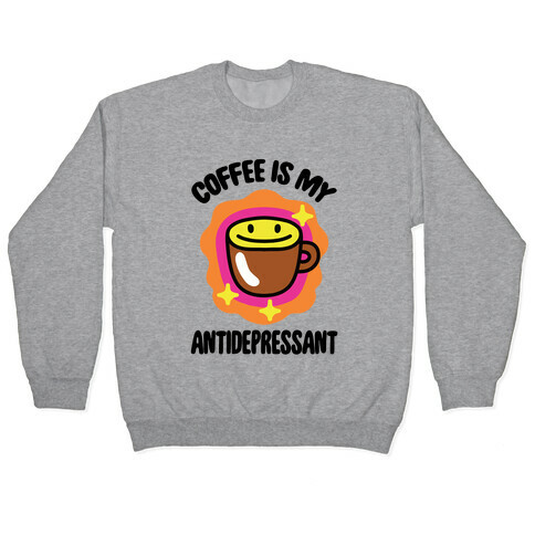 Coffee Is My Antidepressant Pullover