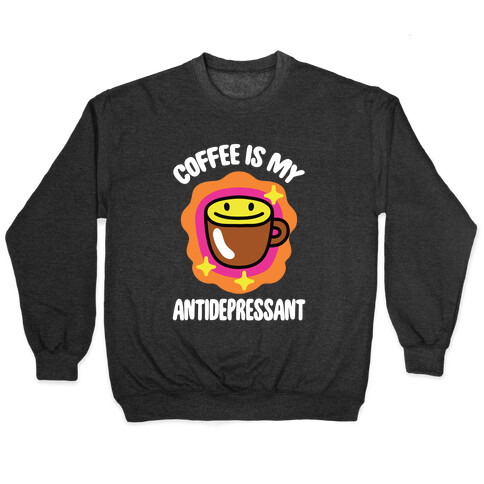 Coffee Is My Antidepressant Pullover