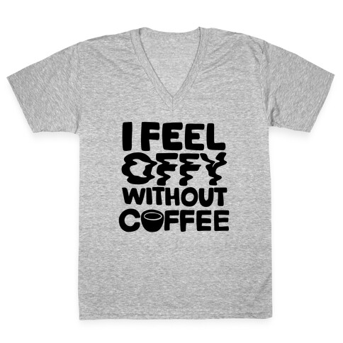 I Feel Offy Without Coffee V-Neck Tee Shirt