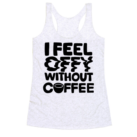 I Feel Offy Without Coffee Racerback Tank Top