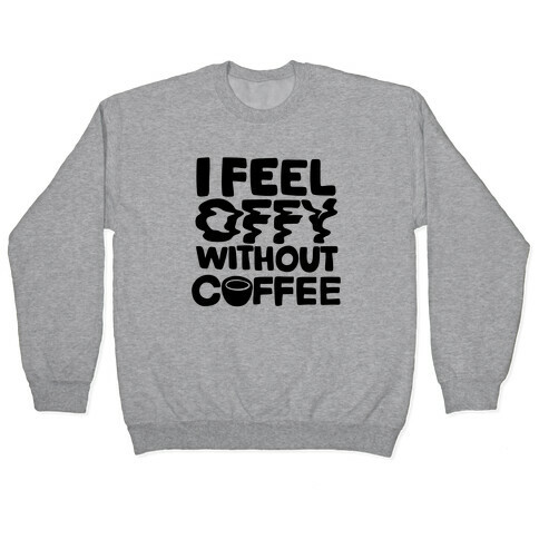 I Feel Offy Without Coffee Pullover