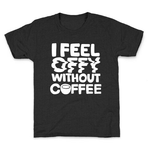 I Feel Offy Without Coffee Kids T-Shirt