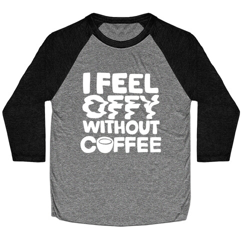 I Feel Offy Without Coffee Baseball Tee