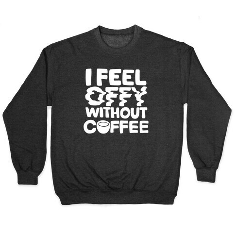 I Feel Offy Without Coffee Pullover