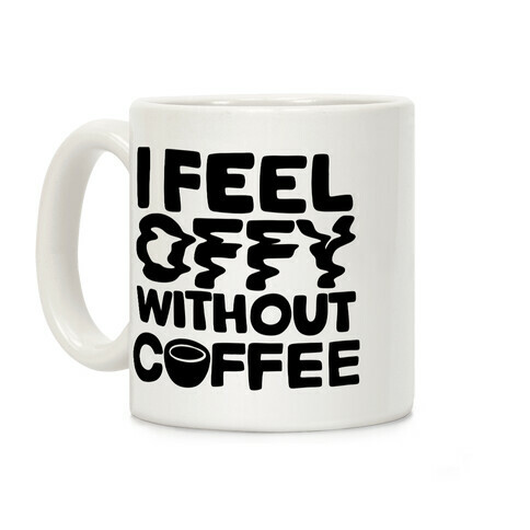 I Feel Offy Without Coffee Coffee Mug