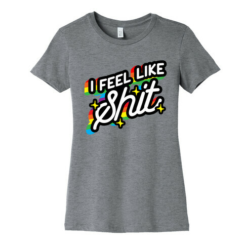 I Feel Like Shit Womens T-Shirt