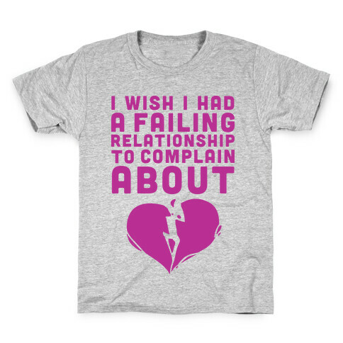 I Wish I Had A Failing Relationship To Complain About  Kids T-Shirt