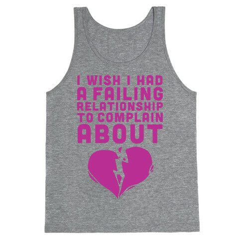 I Wish I Had A Failing Relationship To Complain About  Tank Top