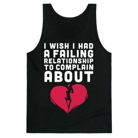 I Wish I Had A Failing Relationship To Complain About  Tank Top
