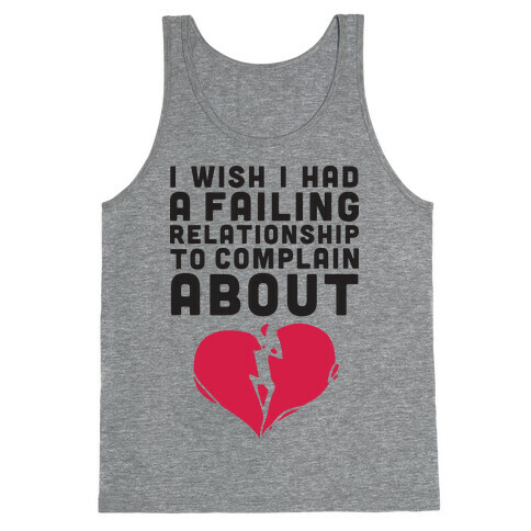 I Wish I Had A Failing Relationship To Complain About  Tank Top