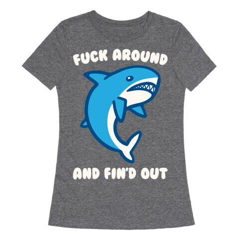 F*** Around And Fin'd Out Shark Parody White Print Womens T-Shirt