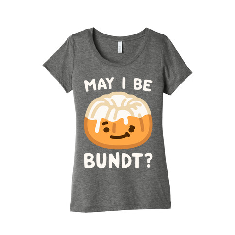 May I Be Bundt White Print Womens T-Shirt