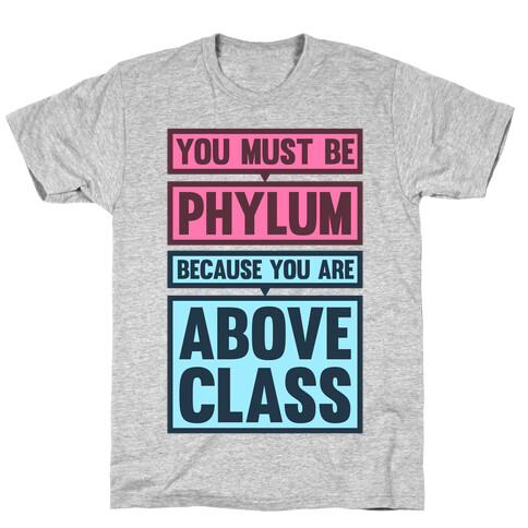 You Must Be Phylum Because You Are Above Class T-Shirt