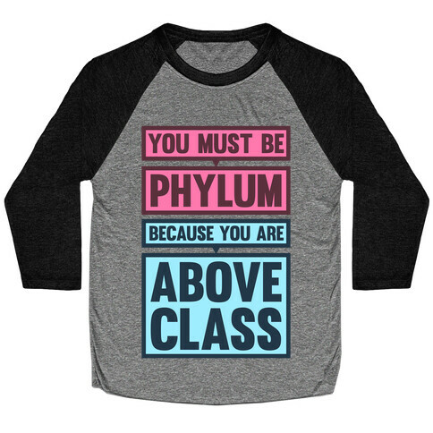 You Must Be Phylum Because You Are Above Class Baseball Tee