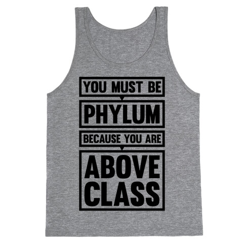 You Must Be Phylum Because You Are Above Class Tank Top