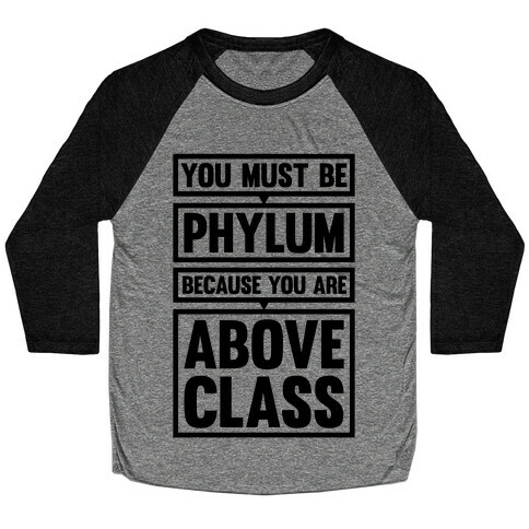 You Must Be Phylum Because You Are Above Class Baseball Tee