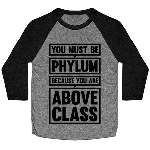 You Must Be Phylum Because You Are Above Class Baseball Tee