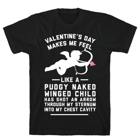 Valentine's Day Makes Me Feel Like I Got Shot T-Shirt