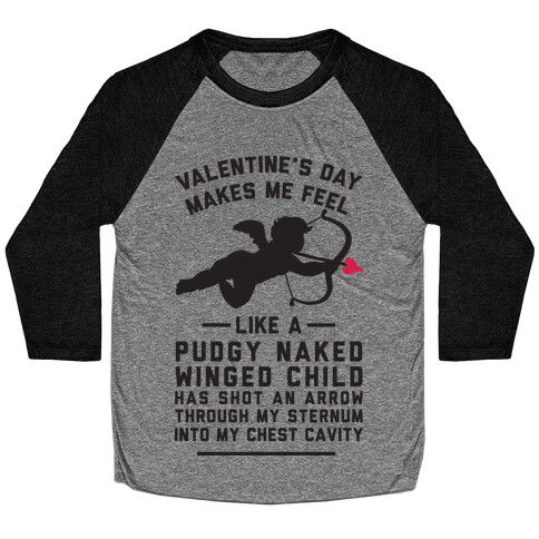 Valentine's Day Makes Me Feel Like I Got Shot Baseball Tee