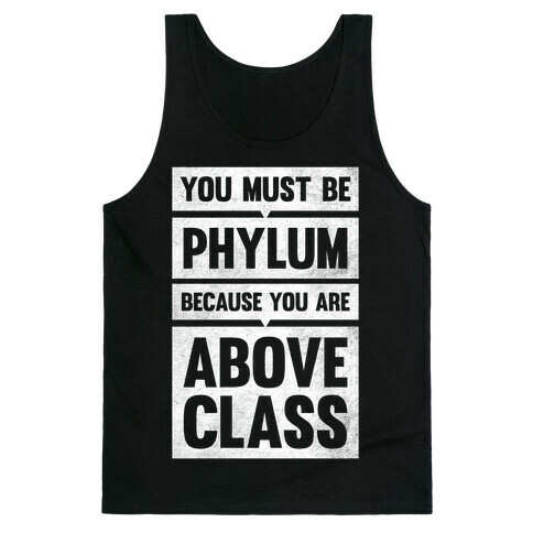 You Must Be Phylum Because You Are Above Class Tank Top