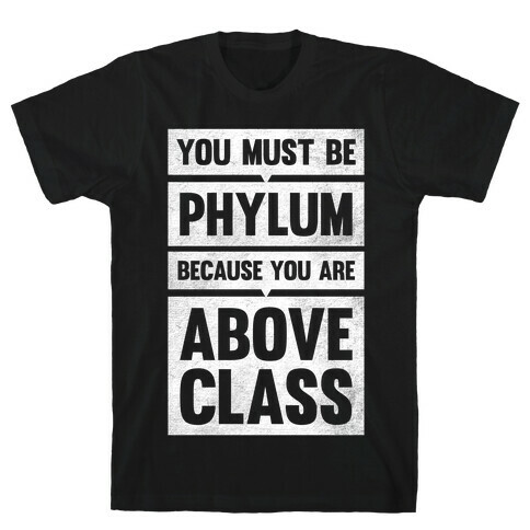 You Must Be Phylum Because You Are Above Class T-Shirt