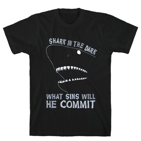 Shark In The Dark What Sins Will He Commit T-Shirt