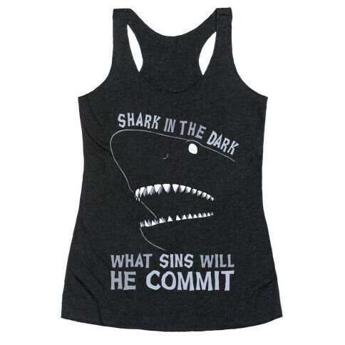 Shark In The Dark What Sins Will He Commit Racerback Tank Top