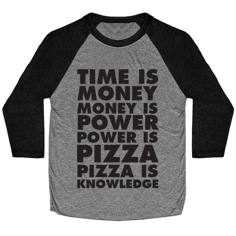 Time Is Money, Money Is Power, Power Is Pizza, Pizza is Knowledge Baseball Tee