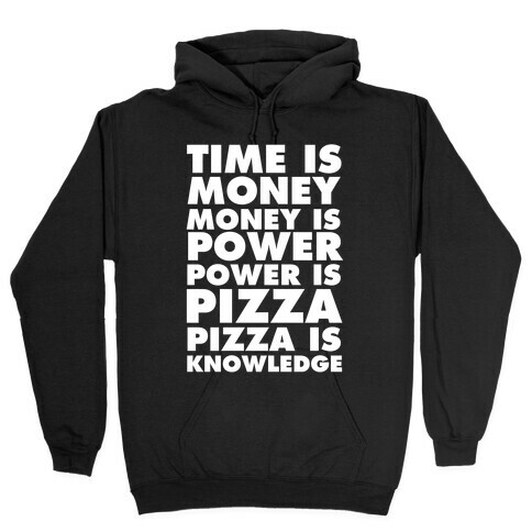 Time Is Money, Money Is Power, Power Is Pizza, Pizza is Knowledge Hooded Sweatshirt