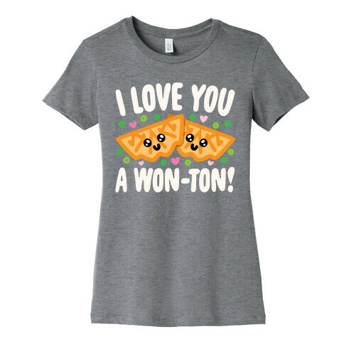 I Love You A Won-ton Food Pun Parody White Print Womens T-Shirt