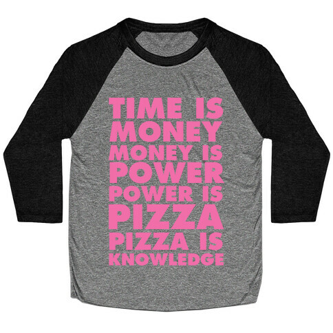 Time Is Money, Money Is Power, Power Is Pizza, Pizza is Knowledge Baseball Tee