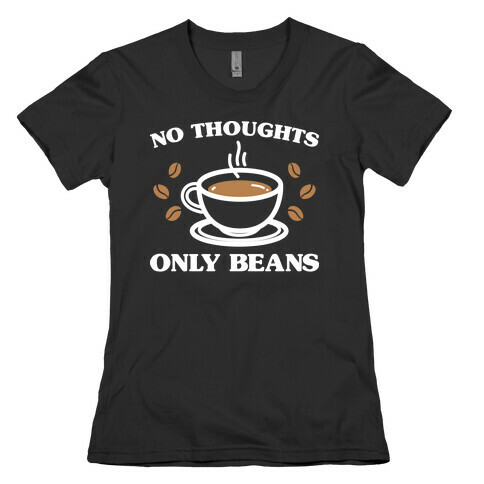 No Thoughts Only Beans Womens T-Shirt