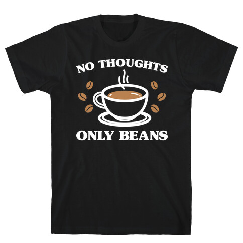 No Thoughts Only Beans T-Shirt