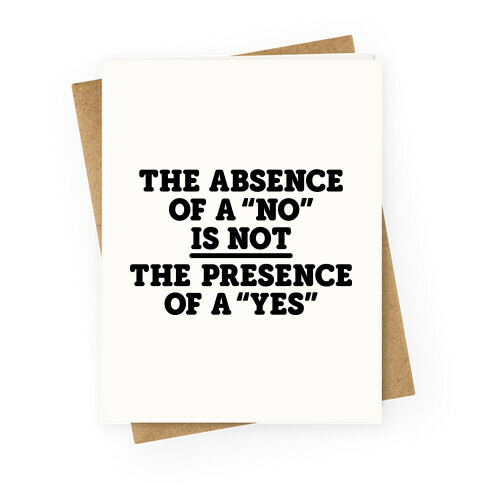 The Absence Of A "No" Is Not The Presence Of A "Yes" - Consent Greeting Card